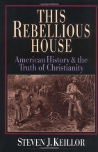 Cover art for This Rebellious House: American History and the Truth of Christianity