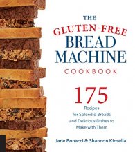 Cover art for The Gluten-Free Bread Machine Cookbook: 175 Recipes for Splendid Breads and Delicious Dishes to Make with Them