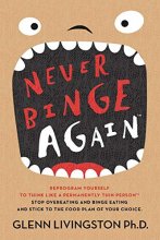 Cover art for Never Binge Again(tm): Reprogram Yourself to Think Like a Permanently Thin Person. Stop Overeating and Binge Eating and Stick to the Food Plan of Your Choice!