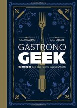 Cover art for Gastronogeek: 42 Recipes from Your Favorite Imaginary Worlds