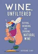 Cover art for Wine, Unfiltered: Buying, Drinking, and Sharing Natural Wine