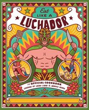 Cover art for Eat Like a Luchador: The Official Cookbook
