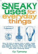 Cover art for Sneaky Uses for Everyday Things: How to Turn a Penny into a Radio, Make a Flood Alarm with an Aspirin, Change Milk into Plastic, Extract Water and ... a TV with Your Ring, and Other Amazing Feats