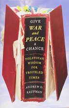 Cover art for Give War and Peace a Chance: Tolstoyan Wisdom for Troubled Times