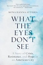 Cover art for What the Eyes Don't See: A Story of Crisis, Resistance, and Hope in an American City