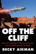 Cover art for Off the Cliff: How the Making of Thelma & Louise Drove Hollywood to the Edge