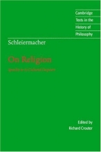 Cover art for Schleiermacher: On Religion: Speeches to its Cultured Despisers (Cambridge Texts in the History of Philosophy)