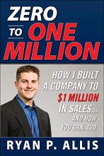 Cover art for Zero to One Million: How I Built A Company to $1 Million in Sales . . . and How You Can, Too