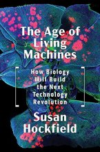 Cover art for The Age of Living Machines: How Biology Will Build the Next Technology Revolution