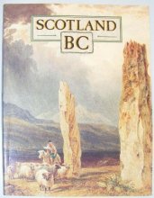 Cover art for Scotland Bc: An Introduction to the Prehistoric Houses, Tombs, Ceremonial Monuments, and Fortifications in the Care of the Secretary of State for Scotland (Historic Buildings and Monuments)