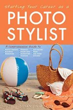 Cover art for Starting Your Career as a Photo Stylist: A Comprehensive Guide to Photo Shoots, Marketing, Business, Fashion, Wardrobe, Off Figure, Product, Prop, Room Sets, and Food Styling