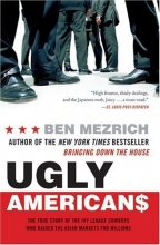 Cover art for Ugly Americans: The True Story of the Ivy League Cowboys Who Raided the Asian Markets for Millions