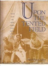 Cover art for Upon the Tented Field: An Historical Account of the Civil War as Told by the Men Who Fought and Gave Their Lives