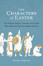 Cover art for The Characters of Easter: The Villains, Heroes, Cowards, and Crooks Who Witnessed History's Biggest Miracle