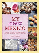 Cover art for My Sweet Mexico: Recipes for Authentic Pastries, Breads, Candies, Beverages, and Frozen Treats [A Baking Book]