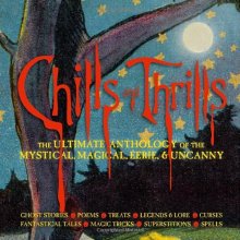 Cover art for Chills and Thrills: The Ultimate Anthology of the Mystical, Magical, Eerie and Uncanny
