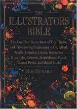 Cover art for The Illustrator's Bible: The Complete Sourcebook of Tips, Tricks and Time-Saving Techniques in Oil, Alkyd, Acrylic, Gouache, Casein, Watercolor, Dyes, ... Pastel, Colored Pencil and Mixed Media