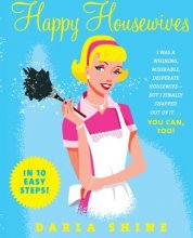Cover art for Happy Housewives: I Was a Whining, Miserable, Desperate Housewife--But I Finally Snapped Out of It...You Can, Too!