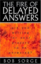 Cover art for The Fire of Delayed Answers: Are You Waiting for Your Prayers to Be Answered?