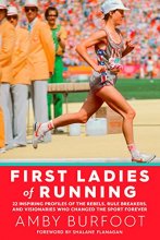 Cover art for First Ladies of Running: 22 Inspiring Profiles of the Rebels, Rule Breakers, and Visionaries Who Changed the Sport Forever