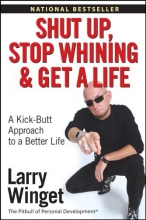 Cover art for Shut Up, Stop Whining, and Get a Life: A Kick-Butt Approach to a Better Life