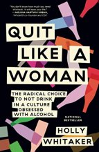 Cover art for Quit Like a Woman: The Radical Choice to Not Drink in a Culture Obsessed with Alcohol