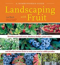 Cover art for Landscaping with Fruit: Strawberry ground covers, blueberry hedges, grape arbors, and 39 other luscious fruits to make your yard an edible paradise. (A Homeowners Guide)