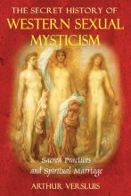 Cover art for The Secret History of Western Sexual Mysticism: Sacred Practices and Spiritual Marriage