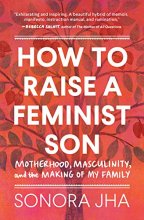 Cover art for How to Raise a Feminist Son: Motherhood, Masculinity, and the Making of My Family