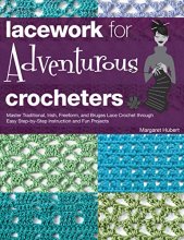 Cover art for Lacework for Adventurous Crocheters: Master Traditional, Irish, Freeform, and Bruges Lace Crochet through Easy Step-by-Step Instructions and Fun Projects