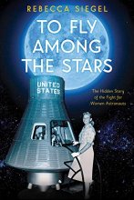 Cover art for To Fly Among the Stars: The Hidden Story of the Fight for Women Astronauts (Scholastic Focus)