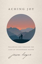 Cover art for Aching Joy: Following God through the Land of Unanswered Prayer