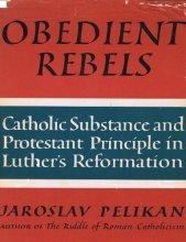 Cover art for Obedient Rebels: Catholic Substance and Protestant Principle in Luther's Reformation