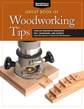 Cover art for Great Book of Woodworking Tips: Over 650 Ingenious Workshop Tips, Techniques, and Secrets from the Experts at American Woodworker (Fox Chapel Publishing) Shop-Tested and Photo-Illustrated