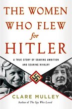 Cover art for The Women Who Flew for Hitler: A True Story of Soaring Ambition and Searing Rivalry