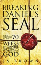 Cover art for Breaking Daniel's Seal: A New Solution to the 70 Weeks of Daniel and Objective Evidence for God