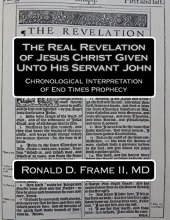 Cover art for The Real Revelation of Jesus Christ Given Unto His Servant John: Chronological Interpretation of End Times Prophecy