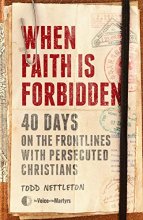 Cover art for When Faith Is Forbidden: 40 Days on the Frontlines with Persecuted Christians