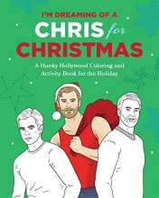 Cover art for I'm Dreaming of a Chris for Christmas: A Holiday Hollywood Hunk Coloring and Activity Book