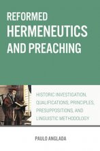 Cover art for Reformed Hermeneutics and Preaching: Historic Investigation, Qualifications, Principles, Presuppositions, and Linguistic Methodology
