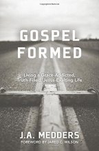 Cover art for Gospel Formed: Living a Grace-Addicted, Truth-Filled, Jesus-Exalting Life