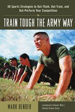 Cover art for Train Tough the Army Way : 50 Sports Strategies to Out-Think, Out-Train, and Out-Perform Your Competition