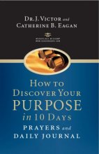 Cover art for How to Discover Your Purpose in 10 Days: Prayers and Daily Journal by Eagan, J. Victor, Eagan, Catherine B. (2004) Hardcover