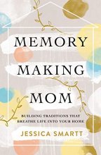 Cover art for Memory-Making Mom: Building Traditions That Breathe Life Into Your Home
