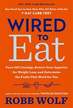 Cover art for Wired to Eat: Turn Off Cravings, Rewire Your Appetite for Weight Loss, and Determine the Foods That Work for You