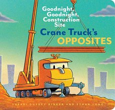 Cover art for Crane Truck's Opposites: Goodnight, Goodnight, Construction Site (Educational Construction Truck Book for Preschoolers, Vehicle and Truck Themed Board Book for 5 to 6 Year Olds, Opposite Book)