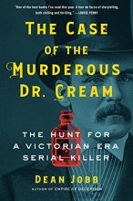 Cover art for The Case of the Murderous Dr. Cream: The Hunt for a Victorian Era Serial Killer