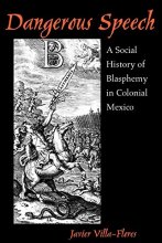 Cover art for Dangerous Speech: A Social History of Blasphemy in Colonial Mexico