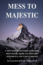 Cover art for Mess to Majestic: A True Story of Recovery and Healing From Trauma, Shame, and Addictions With Biblical and Clinical Insights