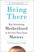 Cover art for Being There: Why Prioritizing Motherhood in the First Three Years Matters